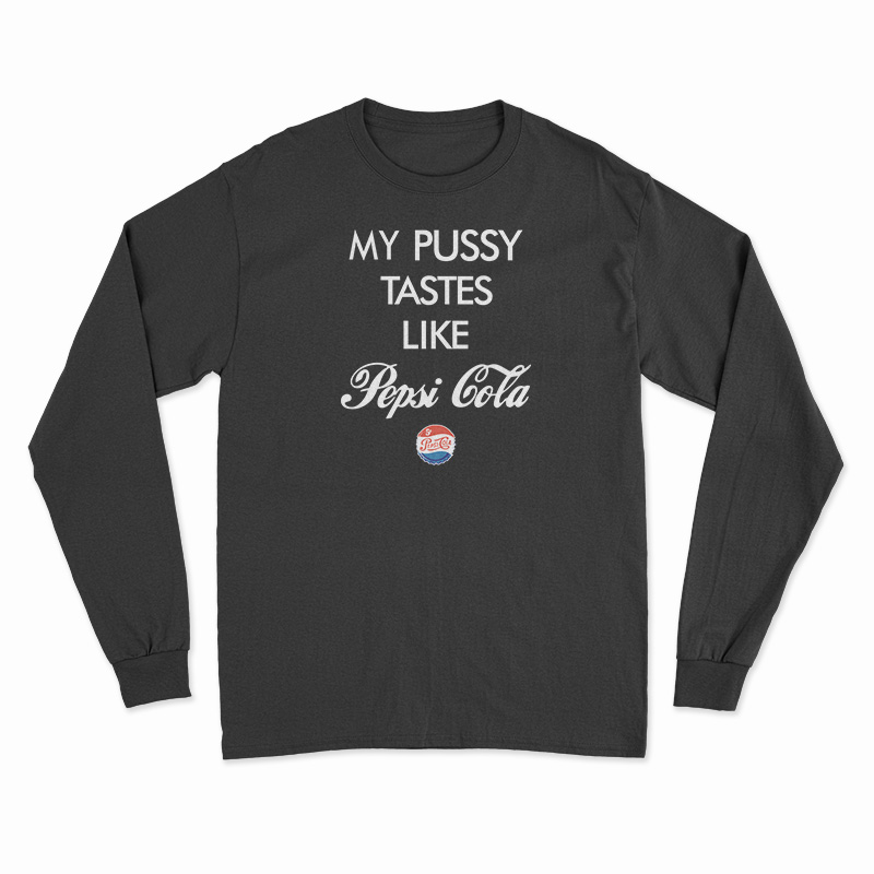 Funny My Pussy Tastes Like Pepsi Cola Long Sleeve T-Shirt