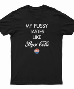 Funny My Pussy Tastes Like Pepsi Cola T-Shirt
