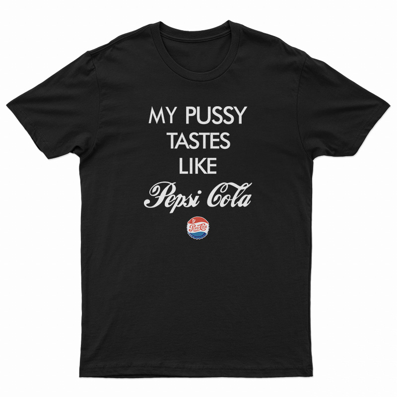 Funny My Pussy Tastes Like Pepsi Cola T-Shirt
