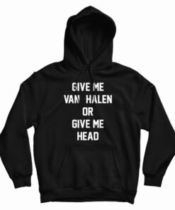 Give Me Van Halen Or Give Me Head Hoodie