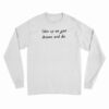Give Up On Your Dreams And Die Long Sleeve T-Shirt
