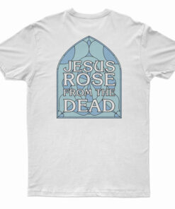 Gospel Jesus Rose From The Dead T-Shirt