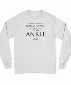I Don't Always Roll A Joint But When I Do It's My Ankle Long Sleeve T-Shirt