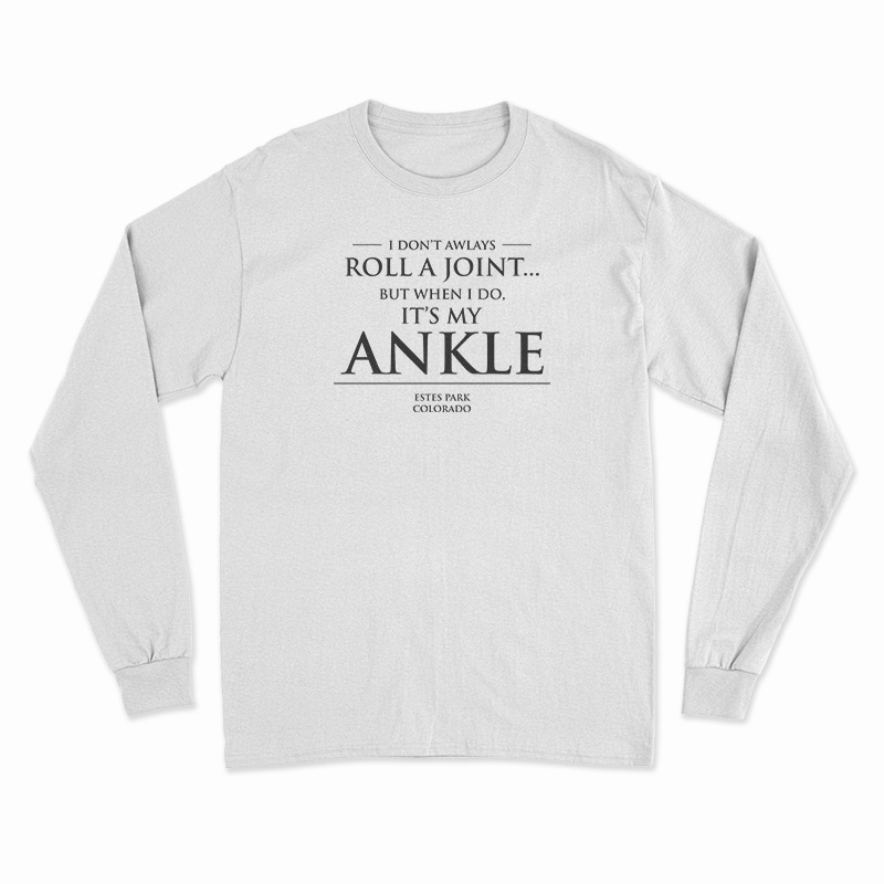 I Don't Always Roll A Joint But When I Do It's My Ankle Long Sleeve T-Shirt