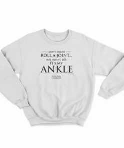 I Don't Always Roll A Joint But When I Do It's My Ankle Sweatshirt
