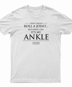 I Don't Always Roll A Joint But When I Do It's My Ankle T-Shirt