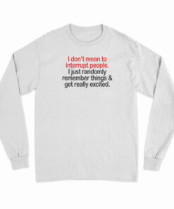 I Don't Mean To Interrupt People Long Sleeve T-Shirt