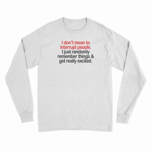 I Don't Mean To Interrupt People Long Sleeve T-Shirt