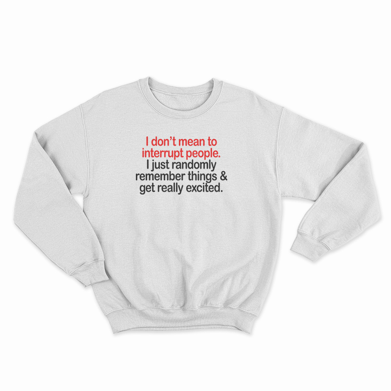 I Don't Mean To Interrupt People Sweatshirt