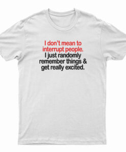 I Don't Mean To Interrupt People T-Shirt