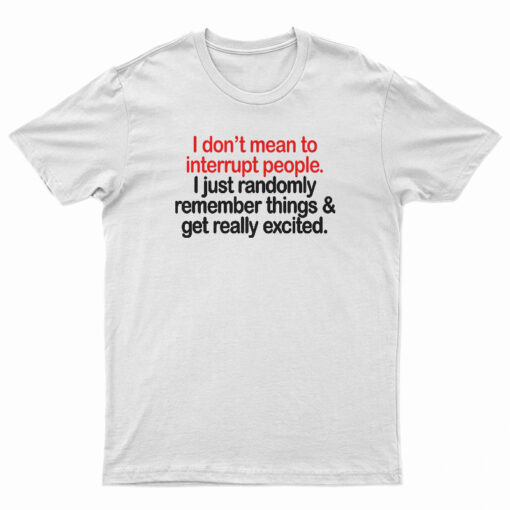 I Don't Mean To Interrupt People T-Shirt