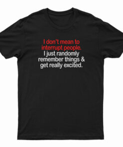I Don't Mean To Interrupt People T-Shirt