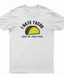 I Hate Tacos Said No Juan Ever T-Shirt