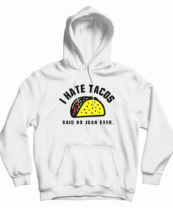 I Hate Tacos Said No Juan Ever Hoodie