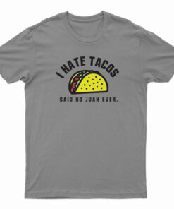 I Hate Tacos Said No Juan Ever T-Shirt