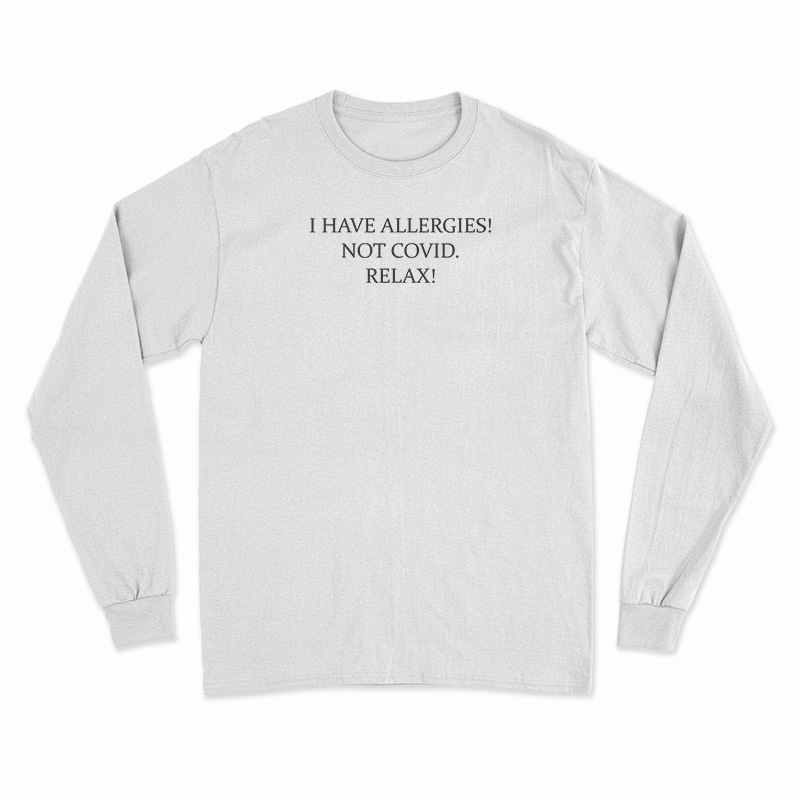 I Have Allergies Not Covid Relax Long Sleeve T-Shirt
