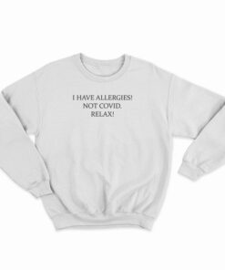 I Have Allergies Not Covid Relax Sweatshirt