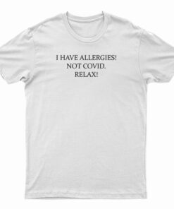 I Have Allergies Not Covid Relax T-Shirt