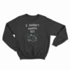 I Haven't Pooped Yet Sweatshirt