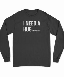 I Need Huge Margarita Long Sleeve T-Shirt