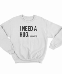 I Need Huge Margarita Sweatshirt