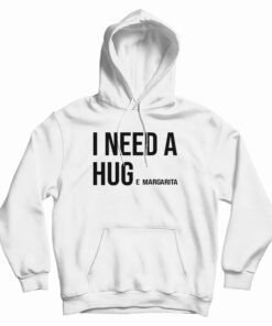 I Need Huge Margarita Hoodie