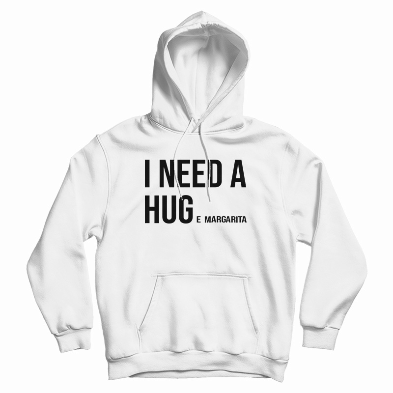 I Need Huge Margarita Hoodie