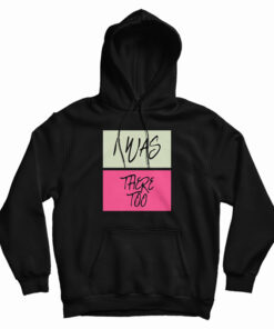 I Was There Too Hoodie