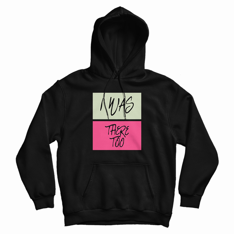 I Was There Too Hoodie