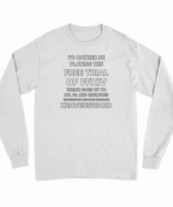 I'd Rather Be Playing The Free Trial Of FFXIV Long Sleeve T-Shirt
