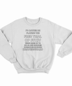I'd Rather Be Playing The Free Trial Of FFXIV Sweatshirt