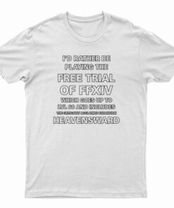 I'd Rather Be Playing The Free Trial Of FFXIV T-Shirt
