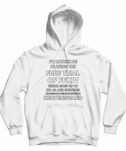 I'd Rather Be Playing The Free Trial Of FFXIV Hoodie