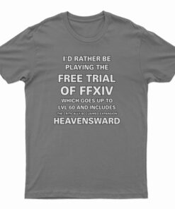 I'd Rather Be Playing The Free Trial Of FFXIV T-Shirt