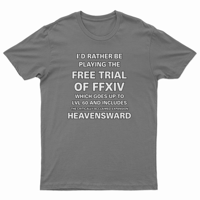 I'd Rather Be Playing The Free Trial Of FFXIV T-Shirt