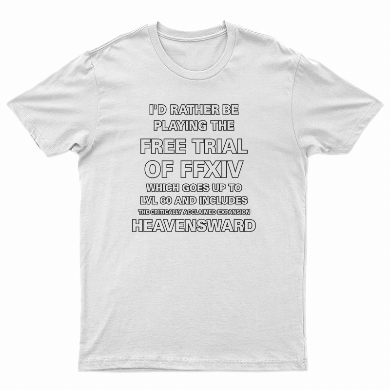 I'd Rather Be Playing The Free Trial Of FFXIV T-Shirt