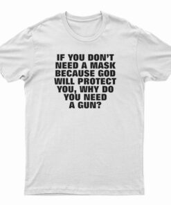 If You Don't Need A Mask Because God Will Protect You T-Shirt
