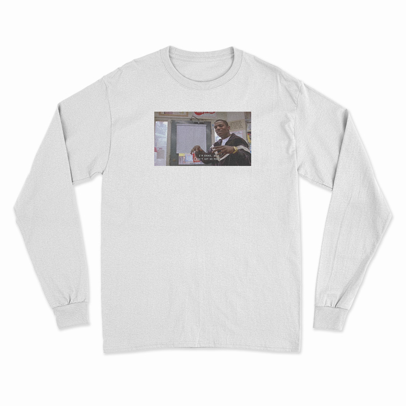 I'm Broke Baby I Ain't Got No Money Long Sleeve T-Shirt