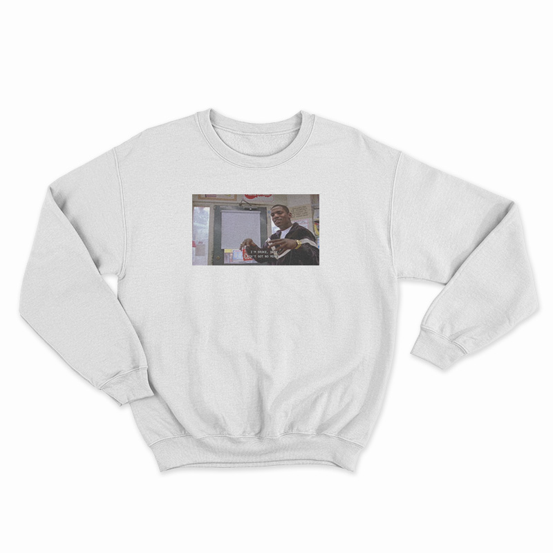 I'm Broke Baby I Ain't Got No Money Sweatshirt