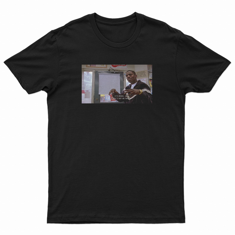 I'm Broke Baby I Ain't Got No Money T-Shirt