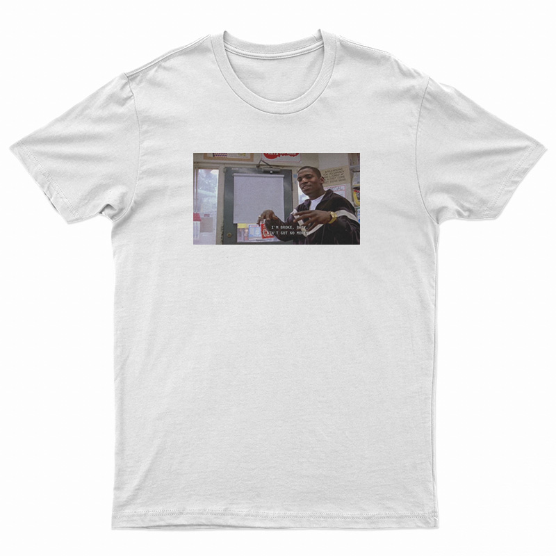 I'm Broke Baby I Ain't Got No Money T-Shirt