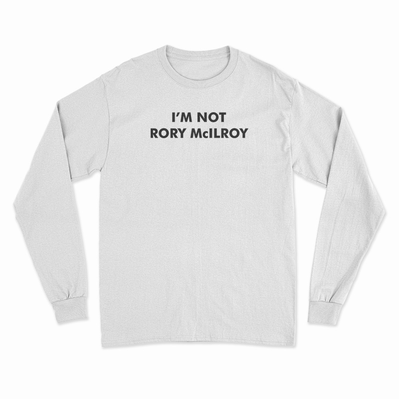 I’m Not Rory McILRoy Long Sleeve T-Shirt