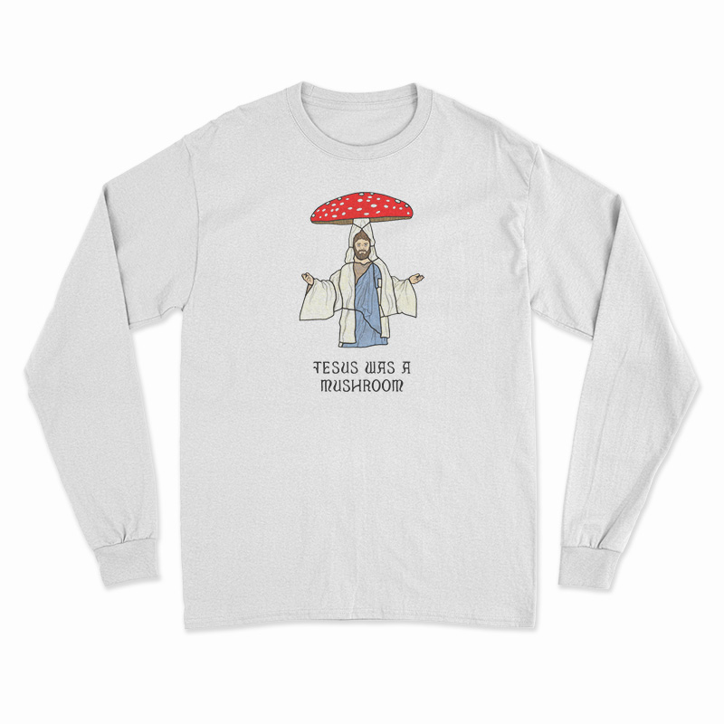 Jesus Was A Mushroom Long Sleeve T-Shirt