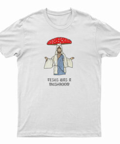 Jesus Was A Mushroom T-Shirt