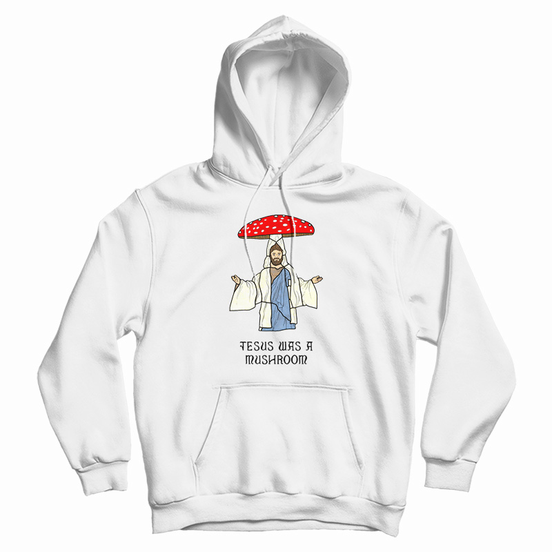 Jesus Was A Mushroom Hoodie