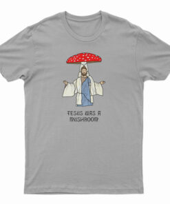 Jesus Was A Mushroom T-Shirt