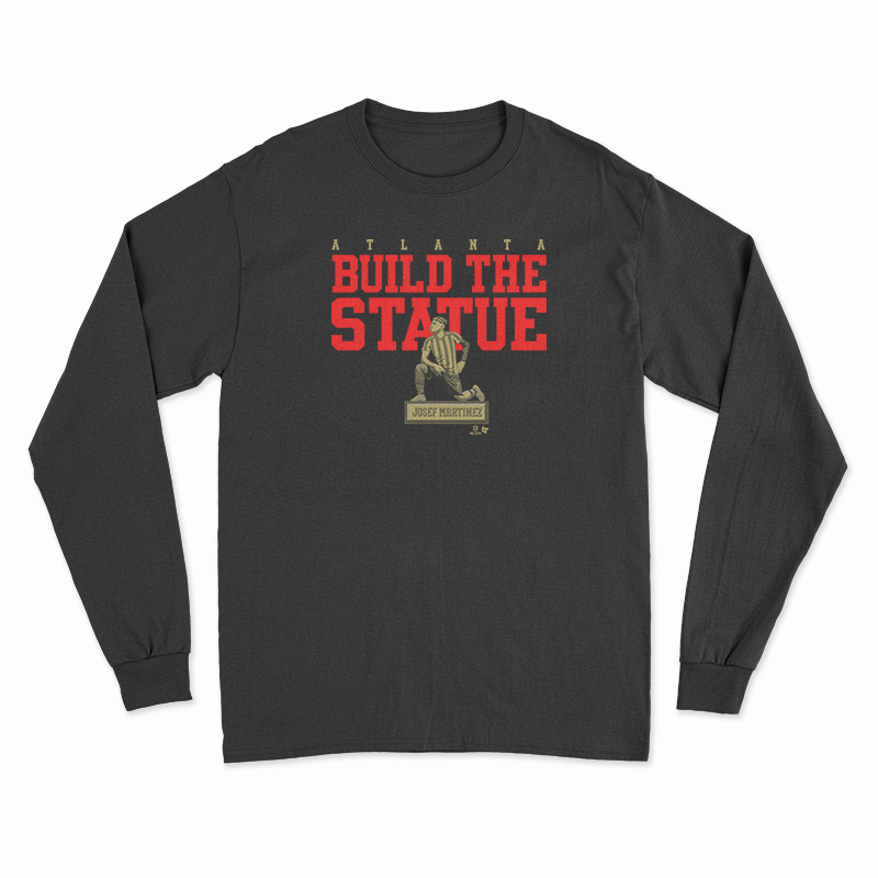 Josef Martinez Atlanta Build The Statue Long Sleeve T-Shirt