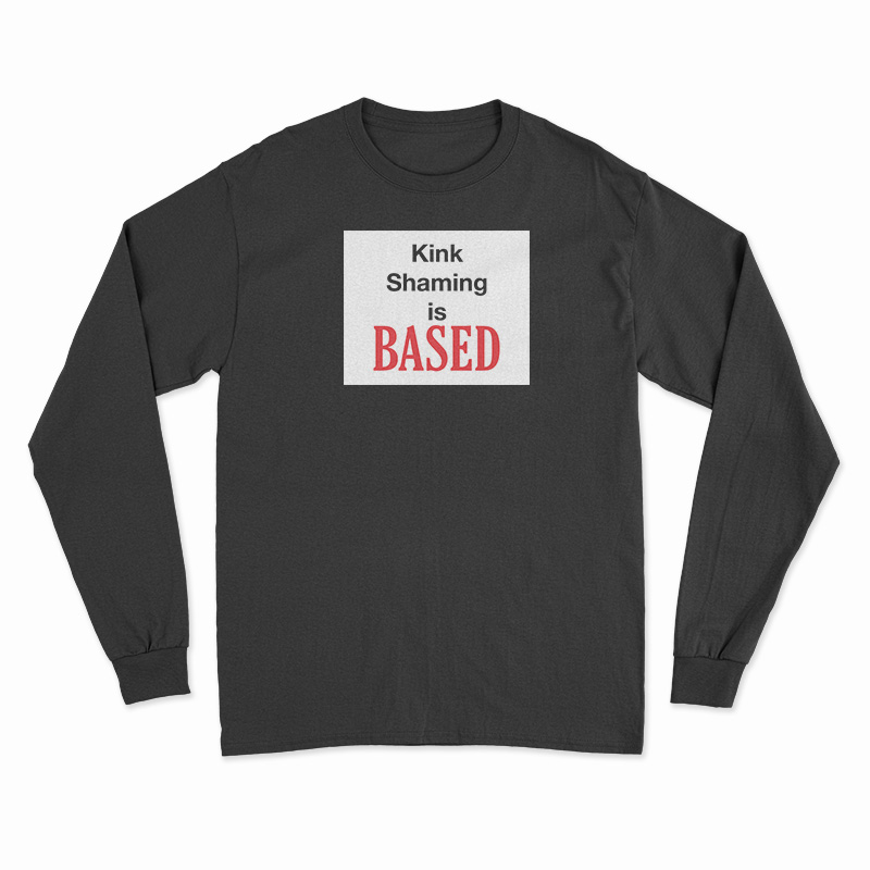Kink Shaming Is Based Long Sleeve T-Shirt