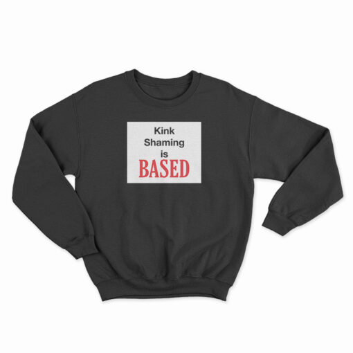Kink Shaming Is Based Sweatshirt