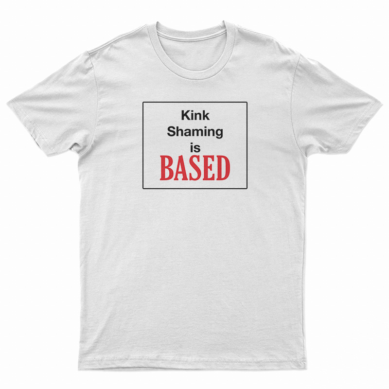 Kink Shaming Is Based T-Shirt